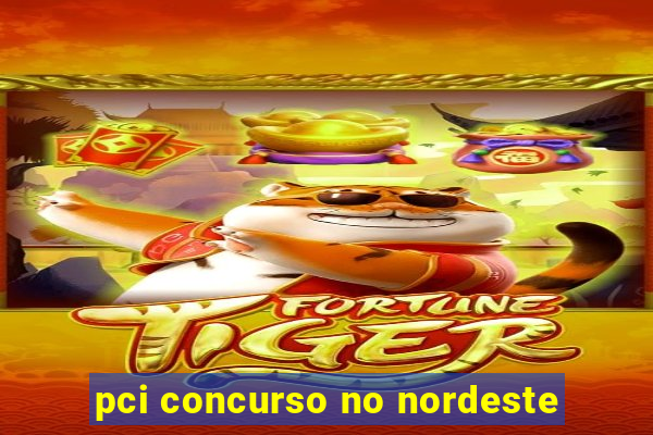 pci concurso no nordeste